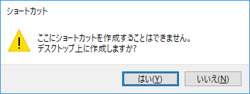 ここにショートカットを作成することはできません。デスクトップ上に作成しますか?