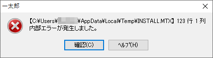 一太郎エラー【C:\Users\(ユーザ名)\AppData\Local\Temp\INSTALL.MTX】123行 1列 内部エラーが発生しました [確認] [ヘルプ]